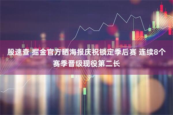股速查 掘金官方晒海报庆祝锁定季后赛 连续8个赛季晋级现役第二长