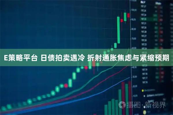 E策略平台 日债拍卖遇冷 折射通胀焦虑与紧缩预期