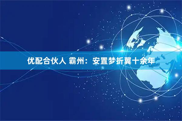 优配合伙人 霸州：安置梦折翼十余年