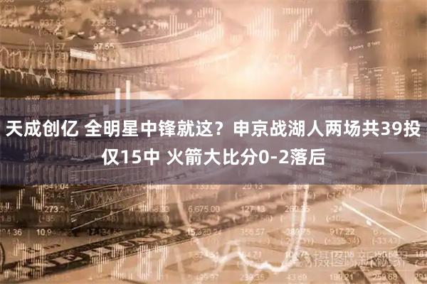 天成创亿 全明星中锋就这？申京战湖人两场共39投仅15中 火箭大比分0-2落后