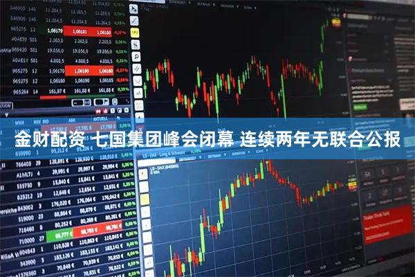 金财配资 七国集团峰会闭幕 连续两年无联合公报