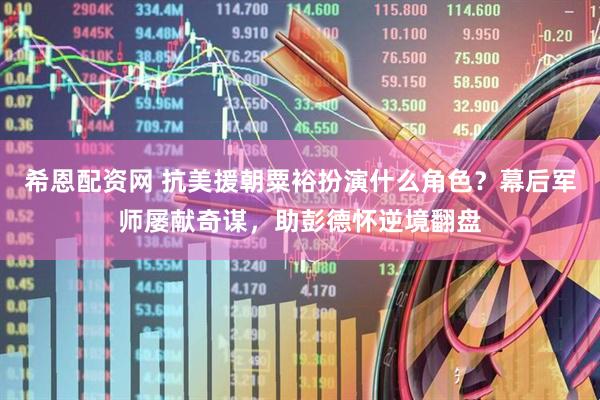 希恩配资网 抗美援朝粟裕扮演什么角色？幕后军师屡献奇谋，助彭德怀逆境翻盘